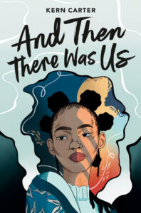 Illustrated cover for And then There Was Us. A Black teenage girl has her hair up in what looks like Bantu knots and has a thoughtful expression on her face. She is wearing a white shirt that looks like a turtleneck, a blue scarf or shawl with a white pattern on it, and small silver hoop earrings. Her face is partially caught in shadow, possibly from light coming through a window blind. Behind her is the impression of a faded sun, or perhaps a yellow moon, with a silhouette of someone's face in profile across it. 