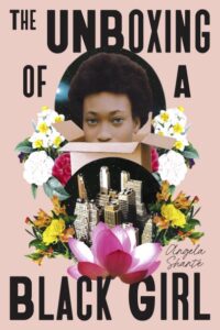 Cover for Unboxing of a Black Girl. The cover is a collage of several pictures, most prominently a Black teenage girl peering over the edge of an opened cardboard box. She is only visible from the nose up, but she is looking directly at the viewer and has short, natural hair. Behind her appears to be a photograph of stars and possibly a galaxy. Directly beneath her is a city skyline, viewed from above, and all around both of these central images are an assortment of white, yellow, orange, and pink flowers.