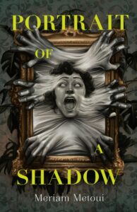 Illustrated cover of Portrait of a Shadow. A gold gilt frame hangs on a wall covered with old-fashioned olive and gray wallpaper and what look like dying leaves of some kind of plant. The portrait in the frame is all in gray, featuring someone with short black hair. Their mouth is wide open as if screaming, and their eyes are blank. Three pairs of hands emerge from the portrait's background and grip the edges of the frame, as if trying to get out.