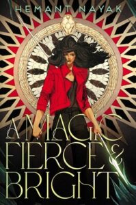 Illustrated cover for A Magic Fierce and Bright. A teenage Indian girl stands braced to fight. She has long black hair and a red three-quarters sleeve jacket that are being blown about by the wind. Her shirt and pants are black, and she's got a glowing spear clutched in her left hand. A black, red, and white mandala-esque design looms behind her. 
