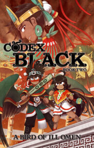 Illustrated cover for Codex Black (Book Two): Bird of Ill Omen. Two teens from pre-Columbian Mesoamerica stand together on top of a building or wall, looking off into the distance and braced to fight. One of them has a sword-like weapon and large wings with black feathers and a green, red, and gold covering that appears part of their clothes. The other has something that looks like a necklace clutched in one fist. Behind them looms the image of a person with elaborate clothing and jewelry.