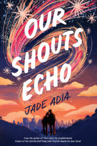 Illustrated cover of Our Shouts Echo. Two teenagers stand together in the foreground, with the shorter one leaning their head on the other's shoulder. They are silhouetted against the skyline of (presumably) L.A. It looks like it is sunset, and the sky above them is filled with a river of streaked light and starbursts.