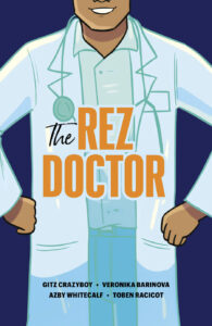 Illustrated cover of The Rez Doctor. A young Indigenous man stands confidently with his hands on his hips. He is wearing a doctor's white lab coat over a collared shirt and pants, and he has a stethoscope around his neck. He is smiling, but the illustration is cropped so you can't only barely see the bottom of his nose.