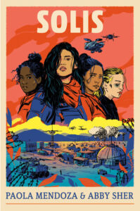 Book cover for "Solis" by Paola Mendoza and Abby Sher, depicting four young women in front of a sunset. They have four different shades of skin. Below, a fenced-in compound with a helicopter and a drone flying overhead.