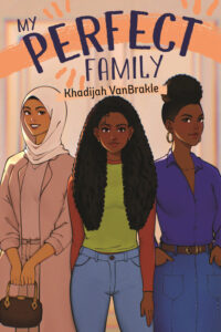Illustrated cover for My Perfect Family. Three young-looking women stand shoulder to shoulder as they look at the viewer. They're all about the same height. The one on the left is wearing conservatively cut pink shirt, jacket, pants, and hijab and holds a small brown purse in both hands. The one in the middle has nearly waist-length curly hair and is wearing a red and green long-sleeved shirt and light blue jeans. The one on the right has her hair piled up into a bun on top of her head and is wearing a v-neck long-sleeved purple blouse, a darker blue jean skirt, and a brown belt. They all are smiling and look confident. 