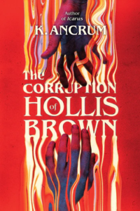 Illustrated cover for The Corruption of Hollis Brown. The cover is predominantly red, with the title centered in a cream colored font. Two hands reach toward each other, one from above and one from below the title. Multicolor streams come off the title, around the hands and between the fingers, like water, or maybe fire or smoke. 