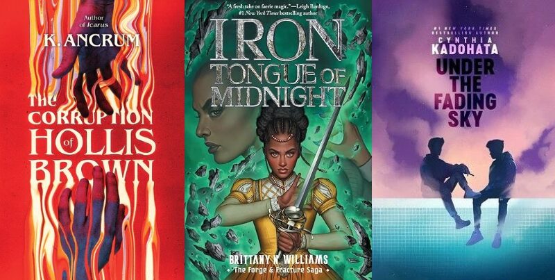 Collage of the book covers for THE CORRUPTION OF HOLLIS BROWN by K. Ancrum, IRON TONGUE OF MIDNIGHT by Brittany N. Williams, and UNDER THE FADING SKY by Cynthia Kadohata. All three are described in more detail in the post below.