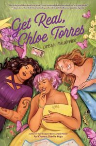 The cover of the book Get Real Chloe Torres has three young women lying on the grass. There are hot pink butterflies in the air around them. The person on the left has long wavy dark brown hair and tattoos. The one in the center has short hot pink hair. The one on the right has shoulder length light brown or blondish hair and has the lightest skin.