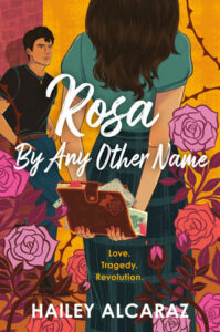 Illustrated cover of Rosa By Any Other Name. The cover features the back of a teenage girl as she hides a notebook behind her back. It looks like there are newspaper clippings and post-it notes sticking out from the pages, and one of those items has something pink dripping off it. In the background, a teenage boy leans against a brick wall with his hands in his pockets. He is looking at the girl. Roses surround the girl and the words "Love. Tragedy. Revolution." in the foreground.