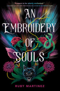 The cover of an embroidery of souls. A quote from Elizabeth Lim is at the top and says prepare to be utterly enchanted. An animal with black fur and sharp teeth is at the bottom and there are dark green leaves around the face of it. Dark red and fushia flowers are rising above the animal's head. There are also bright collors streaming up toward the top of the dark cover.
