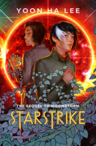 Cover of Starstrike - The sequel to Moonstorm by Yoon Ha Lee. There is a large red fire like object that may be a star or planet in the background. In front of it are two short haired people back to back. The one in front has a streak of white in their dark hair. They are both holding onto part of a plant that is like an ivy or vine.