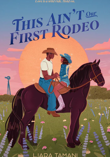 Illustrated cover for This Ain't Our First Rodeo. Two Black teenagers sit on a horse, facing each other. They're both wearing cowboy hats, though the boy is wearing a white shirt, blue jeans, and brown boots, and the girl is wearing a blue jacket with fringe, cutoff shorts, and light-colored boots. The horse is in a field with wildflowers, and the sun is setting behind them.