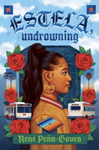 Cover of the book Estela, undrowning. A young brown skinned woman is standing in profile. She has long dark hair in a high pony tail and is wearing large hoop earrings that say Frisco. There are city buses near here. One behind her back and one in front of here. There are red roses above and below the buses. There is a blue sky with puffy white clouds above all.