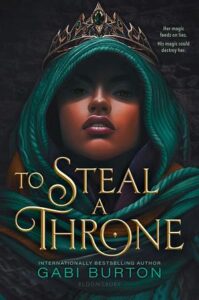 Book cover of To Steal a Throne by Gabi Burton. Lines up at the top say Her magic feeds on lies. His magic could destroy her. The main image on the cover is a young person with brown skin who is wearing a green hood that is attached to a cape or other clothing. They are also wearing a pointy crown with a dark green jewel in the center. The background is dark and there is some illumination on the lower part of her face, but it is a shadowing illustration.