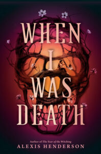 Illustrated cover of when I was death. There is a skull formed out of twigs or some kind of plant matter with a few flowers blooming around it. There is a young girl sitting in the space of the right eye socket.