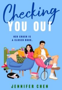 Illustrated cover of Checking You Out. The line her crush is a closed book is printed above two people sitting in chairs. They are both light skinned with dark hair. She has long hair and is wearing glasses. He has short hair and has a tennis raquet next to his seat and is wearing shorts. She has her legs over the side of the chair is is reading a book. There is a cat on the floor in front of her and a rolling cart of books behind her.