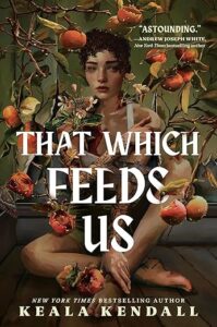 Book cover of That Which Feeds Us featuring a young woman sitting on the ground. She has short dark hair and has one hand on her foot and seems apprehensive. There are tree branches all around her with fruit hanging. The fruit is a soft reddish color.