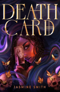 Illustrated cover for Death Card by Jasmine Smith. A Black teenage girl peers out from behind the Death card, which she holds in between two fingers while the card obscures her right eye. She looks intently at the viewer even though her face is partly turned away, and there are golden butterflies or moths in the foreground along with a pair of skulls. There are what looks like swirls of black and purple magic around her, and the full moon hovers in the background.