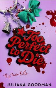 Cover for Too Perfect to Die by Juliana Goodman. The title is styled like a red, glittery charm and hangs off what might be a charm bracelet along with a green bow and a silver megaphone with the word CHEER on it. There's blood splattered across the cover, along with the phrase This Team Kills.