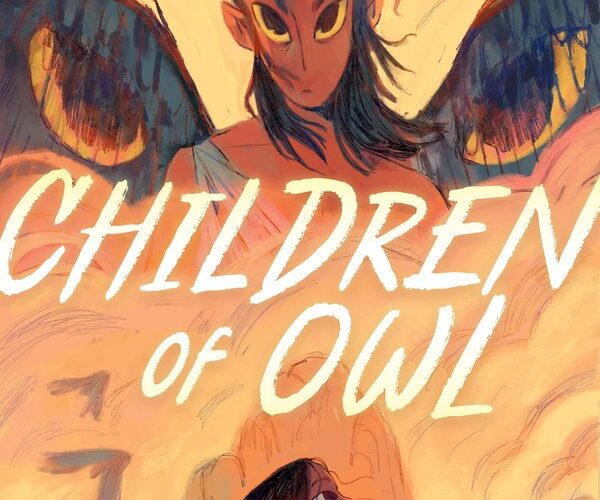 The book cover of Children of Owl is mostly light yellows with a bit of orange tint. At the top is a being with a long thin face and large eyes. Their hair is brown, shoulder length, and is blowing in the breeze. They seem to have dark wings that also have eyes. At the bottom of the cover is a very young girl with a braid who is looking up and to the right. There is a mountain in the background and a few birds in the sky.