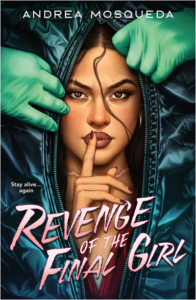 Illustrated cover for Revenge of the Final Girl by Andrea Mosqueda. A teenager girl with light brown skin and dark brown hair peers out of a dark blue body bag directly at the viewer. She has one hand up, a finger to her lips, as if to shush the viewer. She has two prominent scars, a jagged one around her neck and a straighter one through her right eyebrow. Someone wearing green plastic gloves is tugging at the zipper of the body bag, as if to reveal her face. The words "Stay alive...again" are on the cover.