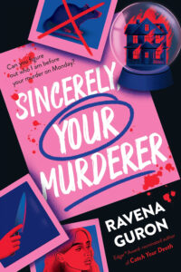 Illustrated cover for Sincerely, Your Murderer by Ravena Guron. The Cover features a blood-spattered pink piece of paper with "Can you figure out who I am before your murder on Monday?" with the title beneath it. In the title, the words "your" is circled and the word "murderer" is underlined. There is a burning two-story house in snowglobe and three Polaroid-style phones scattered about, one with a girl glancing off to the right edge, one with a hand holding a knife, and one with a rat that has a big red X across it.