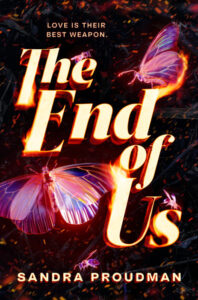 Illustrated cover of The End of Us by Sandra Proudman. The cover appears to depict the aftermath of a fire, with indistinct charred wood and sparks dominating the background. The title itself seems to be on fire. There are electric-pick, partially transparent butterflies and bees in the foreground, some of which also appear to be on fire. The phrase "Love is their best weapon" is also on the cover.